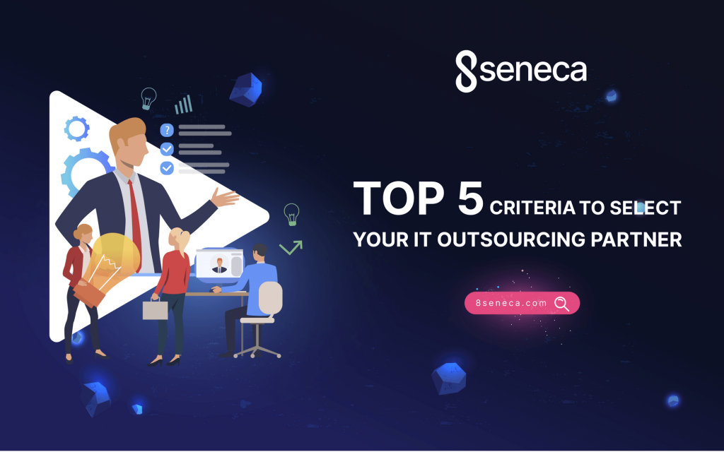 Top 5 Criteria to Select Your IT Outsourcing Partner