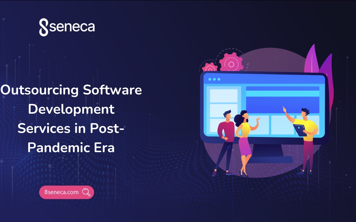 Outsourcing Software Development Services in Post-Pandemic Era | 8seneca