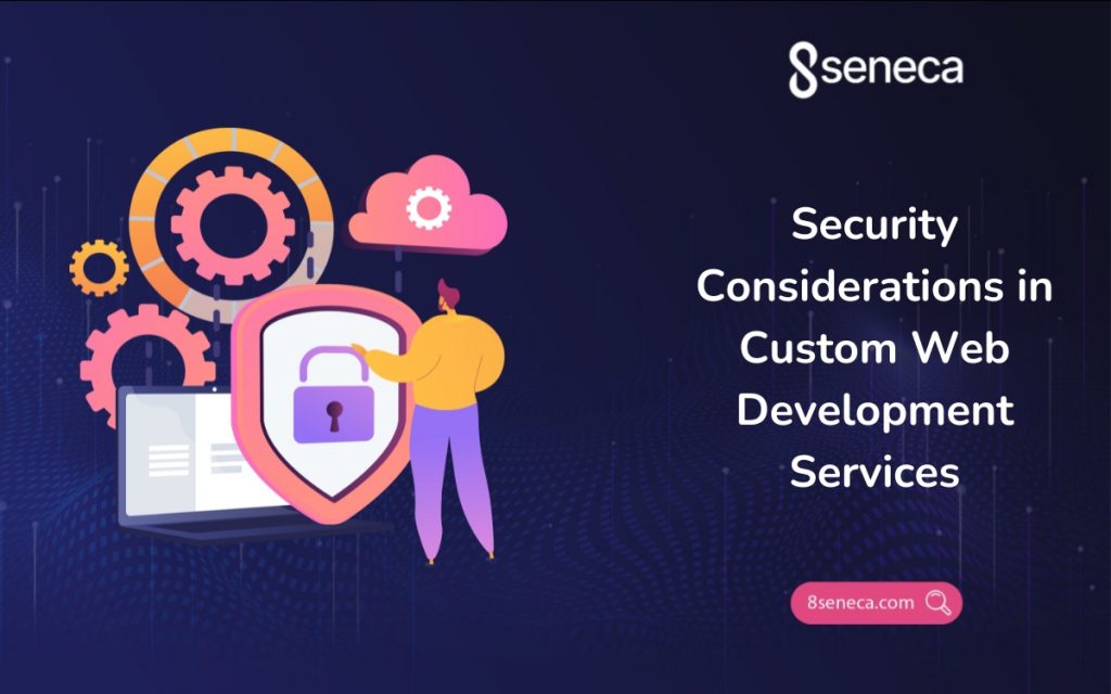 Security Considerations in Custom Web Development Services