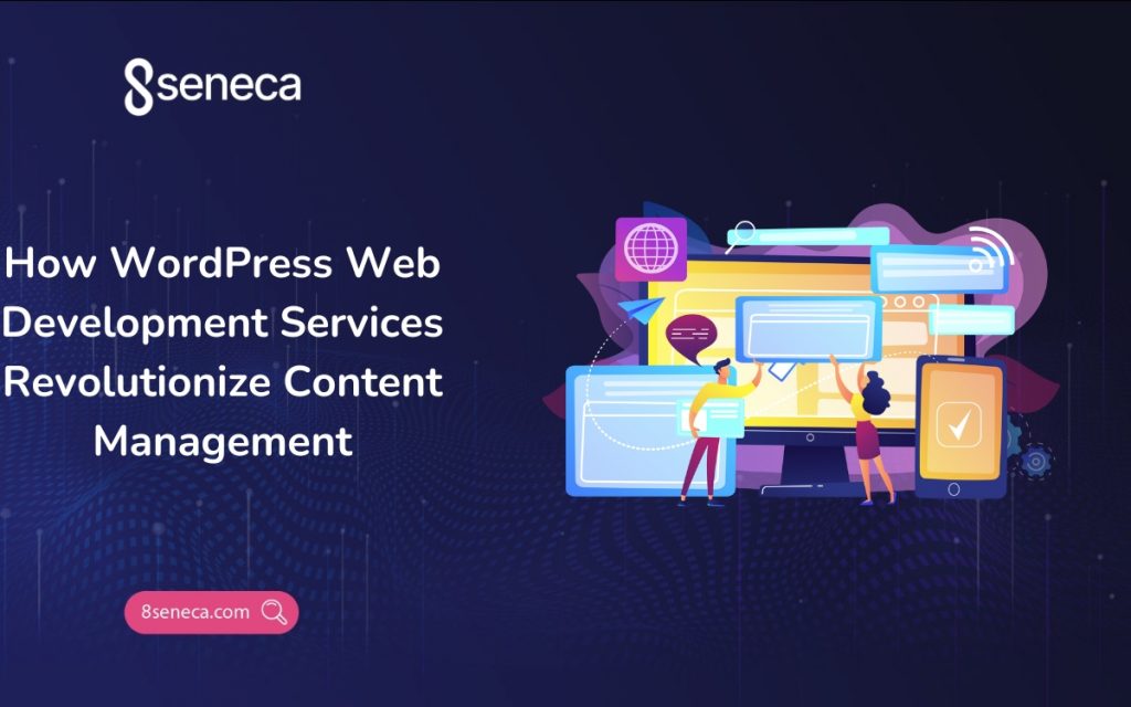 How WordPress Web Development Services Revolutionize Content Management